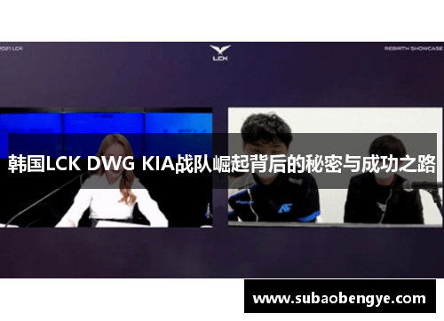 韩国LCK DWG KIA战队崛起背后的秘密与成功之路